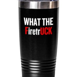 May include: Black stainless steel tumbler with a white and red graphic that says "WHAT THE FiretrUCK".