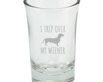Funny Dachshund Gift - I Trip Over My Wiener - Gift For Dachshund Owner - Etched Shot Glass