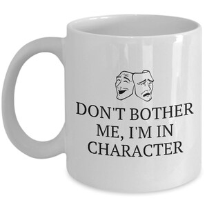 Funny Acting Mug - Thespian Gift Idea - Theater Geeks - Actor, Actress - I'm In Character