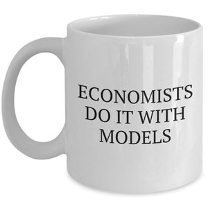 Funny Economics Mug - Economist Gift Idea - Economics Teacher or Student Present - Economists Do It With Models