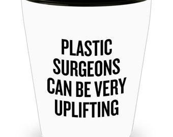 Funny Plastic Surgeon Gift - Plastic Surgeon Shot Glass - Plastic Surgeons Can Be Very Uplifting