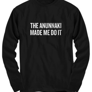 Funny Sumerologist Gift - Ancient Sumer Gifts - Mesopotamia T-Shirt - Sumerology - The Anunnaki Made Me Do It - Long Sleeve Tee