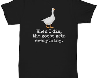 Funny Goose Shirt - Geese T-Shirt - Goose Gifts - Goose Lover Gifts - Goose Farmer - Goose Gets Everything - Unisex Tee