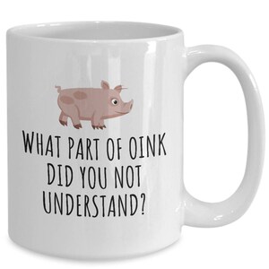 May include: White ceramic coffee mug with a cartoon pig and the text "What part of oink did you not understand?"