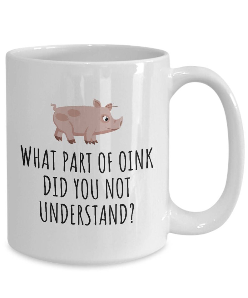 May include: White ceramic coffee mug with a cartoon pig and the text "What part of oink did you not understand?"