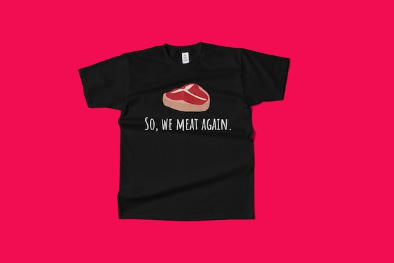 Funny Butcher Gift - Meat Cutter Shirt - Meat Lover Gift - T-bone Steak - So, We Meat Again - Unisex Tee