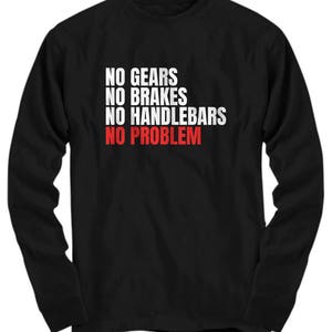Unicycle Shirt - Unicycling Gift Idea - Unicyclist Present - No Gears, No Brakes...No Problem - Long Sleeve