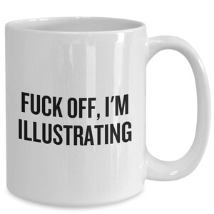 Funny Illustrator Mug - Illustrator Gift Idea - Fuck Off, I'm Illustrating image 4