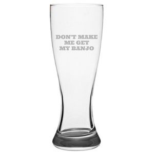 Funny Banjo Gift - Banjo Player Gift Idea - Banjo Beer Glass - Etched Pilsner Glass - Don't Make Me Get My Banjo