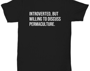 Permaculture Shirt - Permaculturist Gift - Permaculture Gardener Present - Introverted But Willing To Discuss Permaculture - Unisex Tee