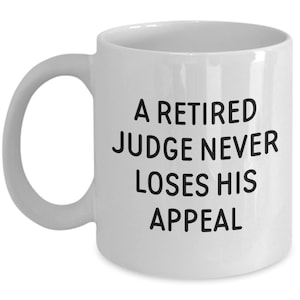 Funny Judge Mug - Judge Retirement Gift - Gifts for Judges - Retired Judge Present - A Retired Judge Never Loses His Appeal