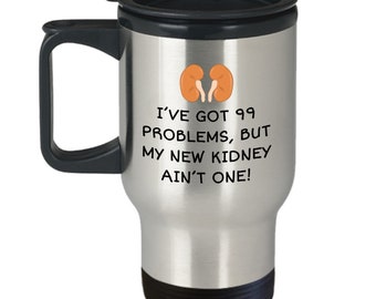 Kidney Recipient Travel Mug - Kidney Transplant Gift - Kidney Surgery Present - 99 Problems But My New Kidney Ain't One
