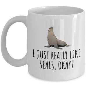 Funny Seal Gift - Seal Coffee Mug - Seal Lover Present - Cute Seal Gift - I Just Really Like Seals