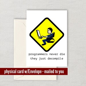 May include: A yellow warning sign with a black border, depicting a person sitting at a computer. The text below the sign reads "programmers never die they just decompile".