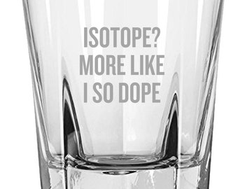 Funny Chemistry Teacher Gift - Chemist Rocks Glass - Isotope? More Like I So Dope - Science Geek Gift Idea - Whiskey Tumbler