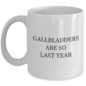 Gallbladder Removal Gift - Gallbladder Coffee Mug - Get Well Gift - Cholecystectomy - Gallbladders Are So Last Year