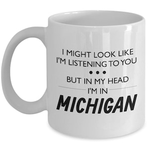 Michigan Coffee Mug - Funny Michigan Gift - Michigan Lover Present - For Fans Of Michigan - I Might Look Like I&#39;m Listening To You