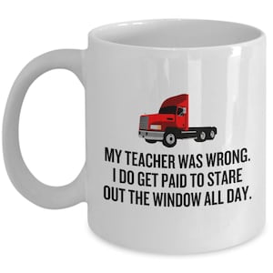 Funny Trucker Mug - Trucker Gift Idea - Truck Driver Present - Gift For Truck Fans - My Teacher Was Wrong