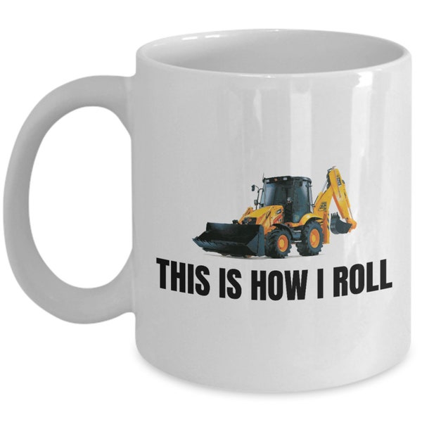 Backhoe Loader Mug - Heavy Equipment Operator Gift - Earthmover Mug - This Is How I Roll - Earthworks