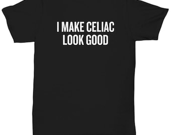 Funny Gluten Free Shirt - Gluten Free Gift Idea - Celiac Disease Awareness - I Make Celiac Look Good - Celiac Shirt - Unisex Tee