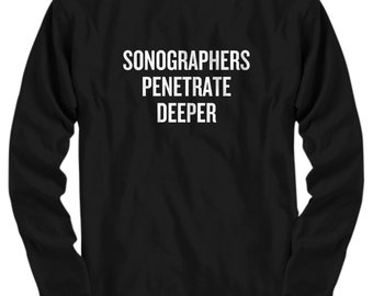 Sonography Shirt - Funny Sonographer Gift - Sonographers Penetrate Deeper - Long Sleeve Tee