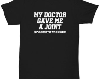 Shoulder Replacement Gift - Shoulder Surgery Shirt - Get Well Gift - Recovery Gift - Doctor Gave Me A Joint - Unisex Tee
