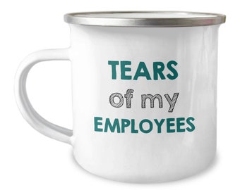 Funny Boss Mug - Boss Day Gift - Retirement Gift - Tears of My Employees - Birthday Gift for Boss - Enamel Camper Mug - Stainless Steel