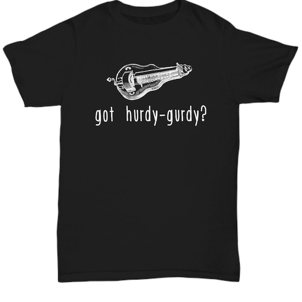 Hurdy-Gurdy Shirt - Hurdy Gurdy Gift - Got Hurdy-Gurdy? - Unisex Tee