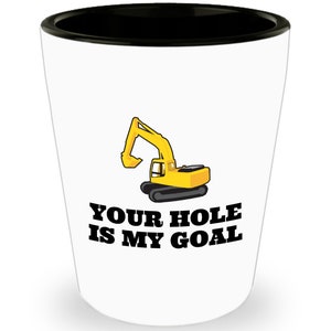Excavator Shot Glass - Excavator Operator Gift - Heavy Equipment Operator - Your Hole Is My Goal