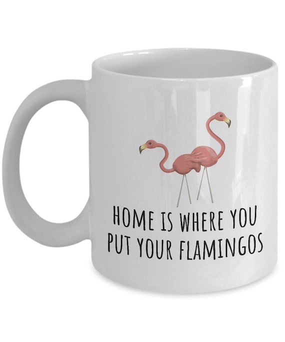 Funny Flamingo Mug - Plastic Flamingo Lover Gift - Lawn Flamingo Present - Home Is Where You Put Your Flamingos