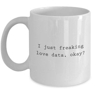 Data Analyst Gift - Data Analysis Mug - Data Scientist Present - Funny Data Science - I Just Freaking Love Data