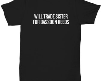 Funny Bassoon Shirt - Bassoonist Gift Idea - Bassoon Present - Will Trade Sister For Bassoon Reeds - Unisex Tee