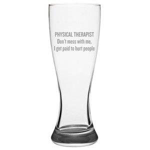 Physical Therapy Beer Glass - Physical Therapist Gift - Funny Physiotherapist Gift - Physio Present - I Get Paid To Hurt People - Pilsner