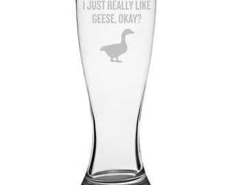 Funny Goose Beer Glass - Geese Pilsner Glass - Goose Gifts - Goose Lover Gifts - I Just Really Like Geese