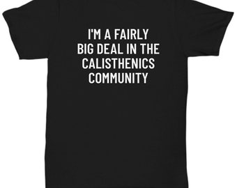 Calisthenics Gift - Calisthenics Shirt - Calisthenic Gifts - Big Deal In The Calisthenics Community - Unisex Tee