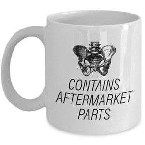 Hip Replacement Gift - Hip Surgery Mug - Hip Joint Surgery - Get Well Gift - Recovery Gift - Contains Aftermarket Parts