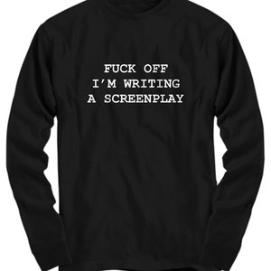 Funny Screenwriter Shirt - Script Writer Gift - Screen Writer Present - Scenarist Gift - Fuck Off I'm Writing A Screenplay - Long Sleeve Tee