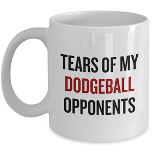 Funny Dodgeball Mug - Dodgeball Gift - Dodgeball Player Present - Tears Of My Dodgeball Opponents