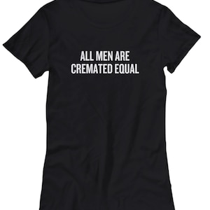 Funeral Director Gift - Funny Cremator Shirt - Mortician Present - All Men Are Cremated Equal - Women&#39;s Tee