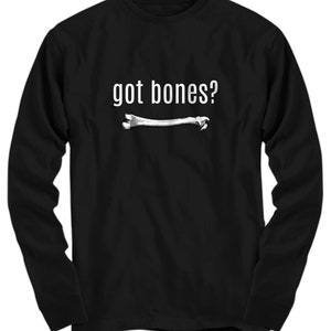 Orthopedic Shirt - Orthopedist Gift - Chiropractor Gift - Archeologist Gift - Orthopedic Surgeon - Got Bones - Long Sleeve Tee