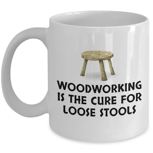 Funny Woodworking Mug - Woodworker Gift Idea - Cure For Loose Stools - Funny Coffee Mug