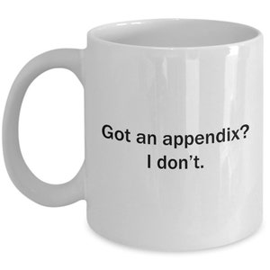 Appendectomy Coffee Mug - Appendix Removal Get Well Gift - Appendix Surgery - Got An Appendix? I Don&#39;t