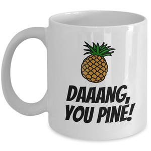 Funny Love Mug - Foodie Mug - Food Pun - Valentine&#39;s Day - Anniversary or Birthday - Daaang, You Pine - Pineapple