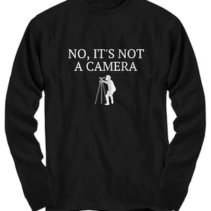 Funny Surveying Shirt - Surveyor Gift Idea - Land Surveyor Shirt - No, It&#39;s Not A Camera - Long Sleeve Tee