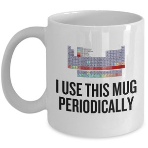 Funny Chemistry Mug - Chemistry Teacher Gift Idea - Chemist Present - I Use This Mug Periodically