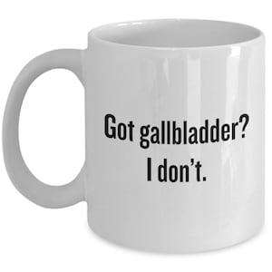 Gallbladder Removal Funny Gift - Gallbladder Surgery Mug - Cholecystectomy - Got Gallbladder? I Don&#39;t
