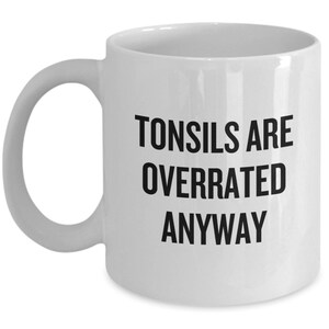 Tonsils Removal Mug - Tonsils Surgery Gift - Tonsillectomy Present - Tonsils Are Overrated Anyway
