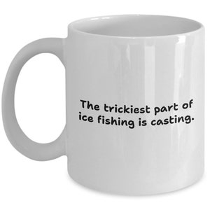 Ice Fishing Coffee Mug - Ice Fishing Gift - Ice Fisherman Funny Gift - Icefisher Present - Ice Hole Fishing - Trickiest Part Of Ice Fishing