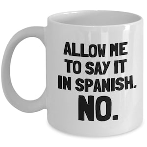 Funny Spanish Mug - Spanish Teacher Gift Idea - Allow Me To Say It In Spanish. NO
