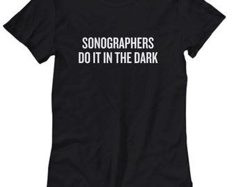 Sonography Shirt Sonographers Do It In The Dark Women's Tee Sonography Present Funny Sonographer Gift
